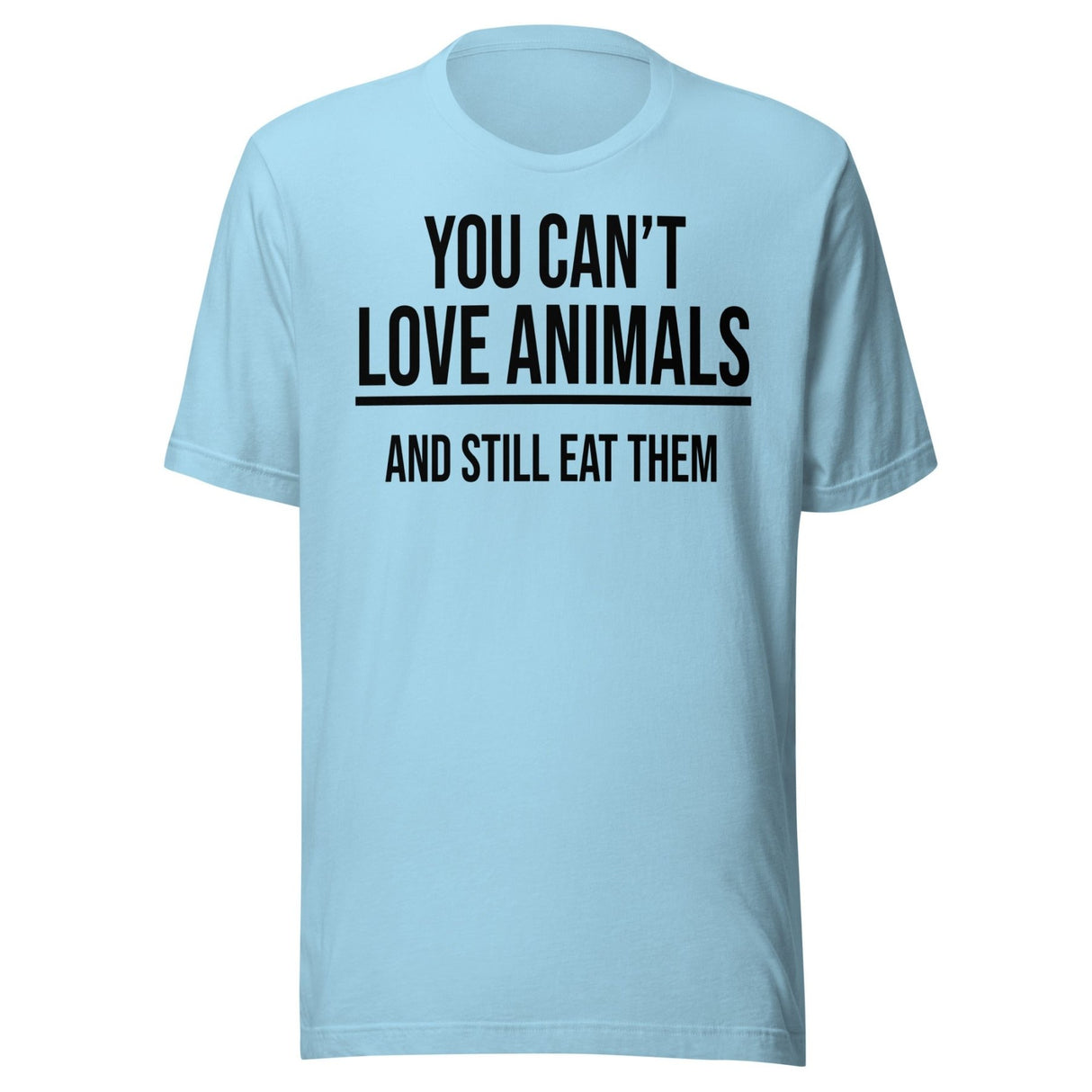 You Can't Love Animals And Still Eat Them Shirt