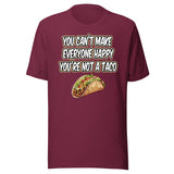 You Can't Make Everyone Happy You're Not A Taco Shirt