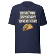You Can't Make Everyone Happy You're Not A Taco Shirt