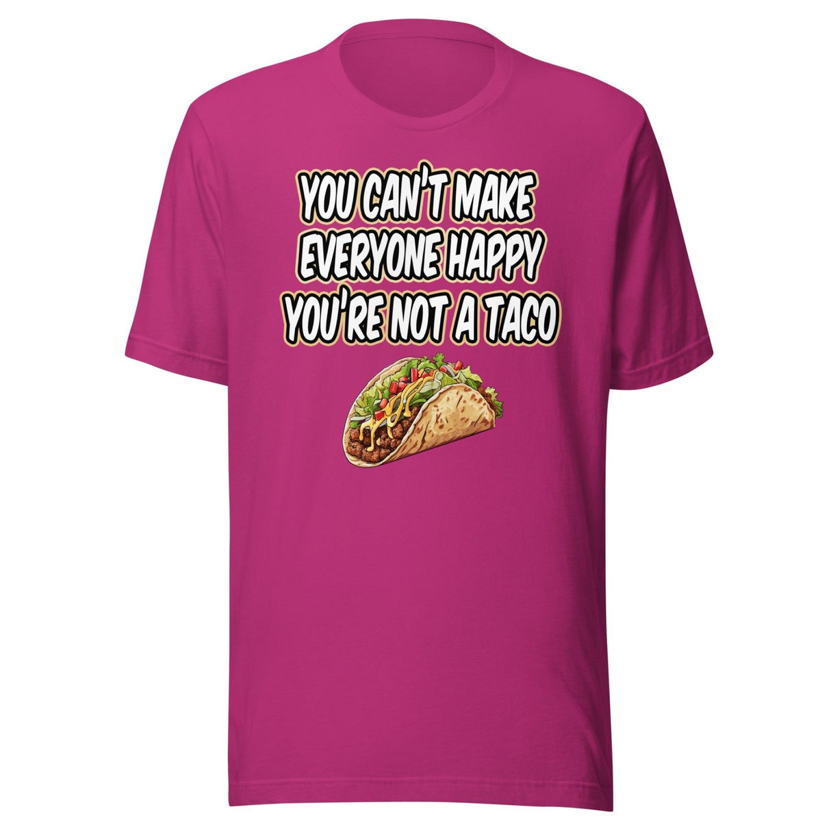 You Can't Make Everyone Happy You're Not A Taco Shirt