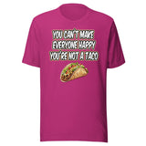 You Can't Make Everyone Happy You're Not A Taco Shirt