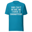 You Can't Scare Me I Have 3 Daughters Shirt