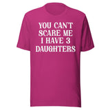 You Can't Scare Me I Have 3 Daughters Shirt