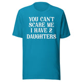 You Can't Scare Me I Have Two Daughters Shirt