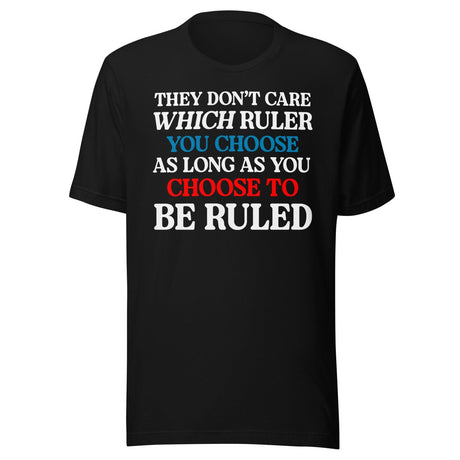 You Choose To Be Ruled Shirt