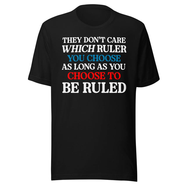 You Choose To Be Ruled Shirt