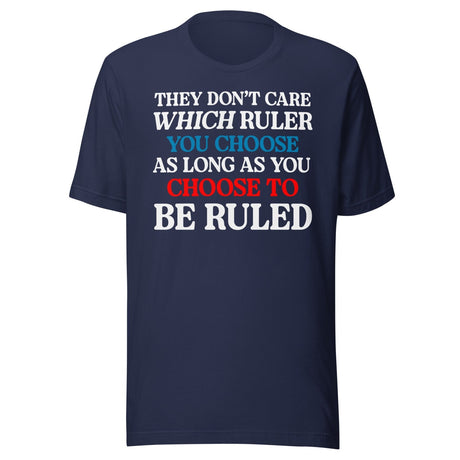 You Choose To Be Ruled Shirt