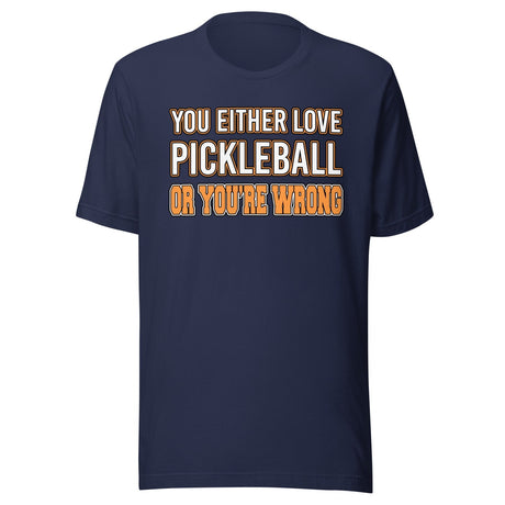 You Either Love Pickleball Or You're Wrong Shirt