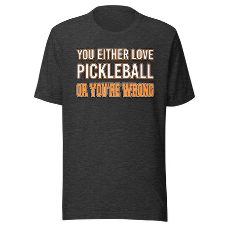 You Either Love Pickleball Or You're Wrong Shirt