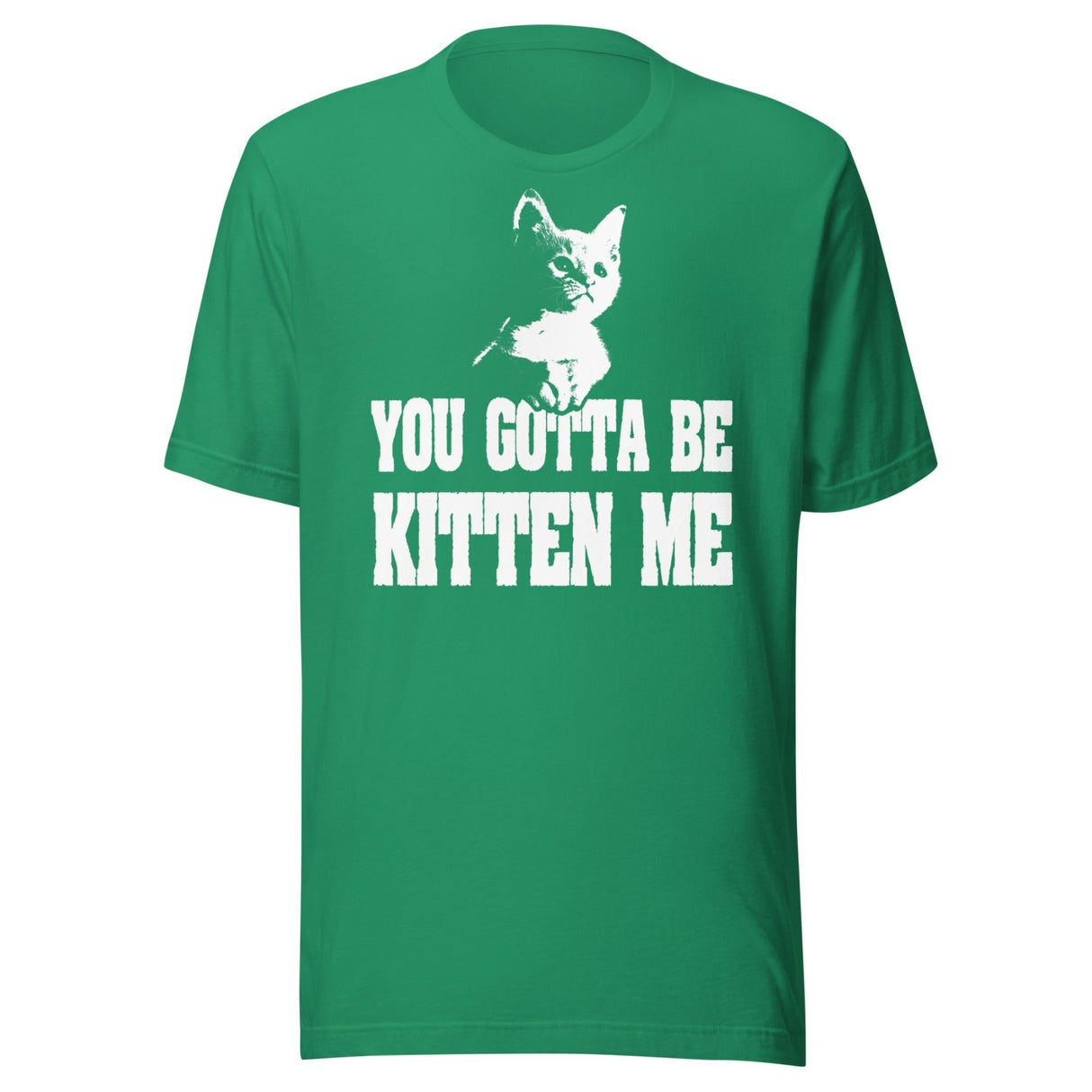 You Gotta Be Kitten Me Shirt
