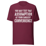 You May Test That Assumption At Your Earliest Convenience Shirt