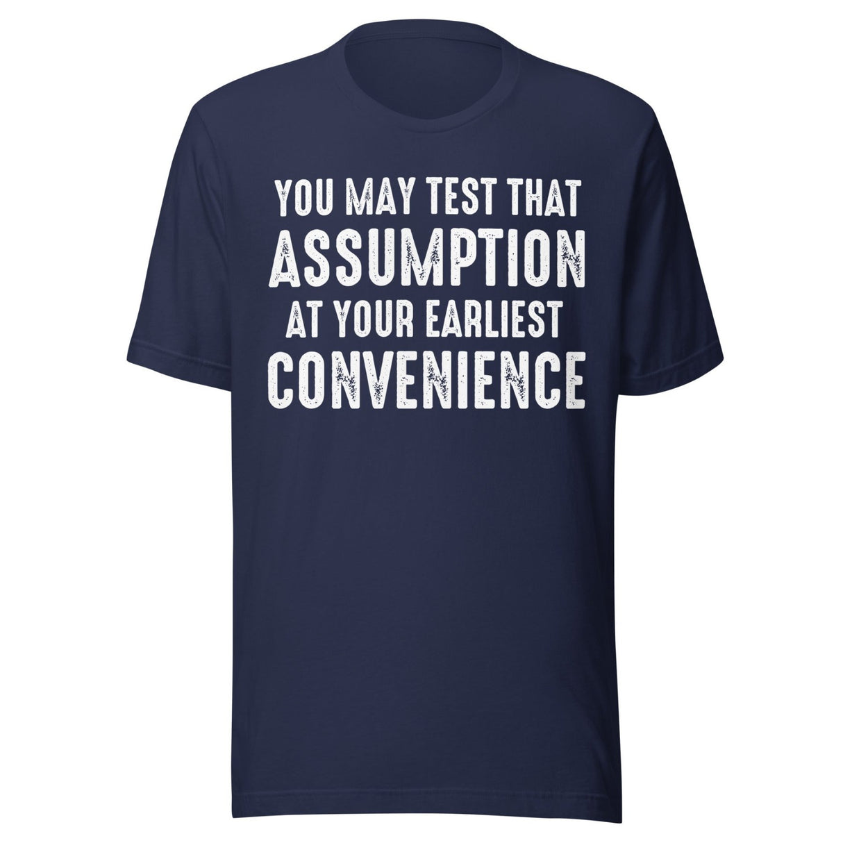 You May Test That Assumption At Your Earliest Convenience Shirt