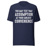 You May Test That Assumption At Your Earliest Convenience Shirt