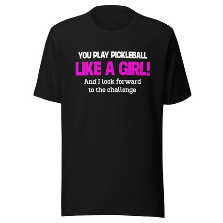 You Play Pickleball Like a Girl Shirt