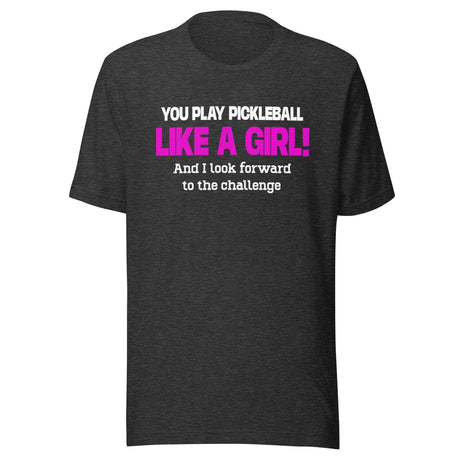 You Play Pickleball Like a Girl Shirt