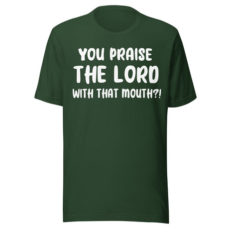 You Praise The Lord With That Mouth Anti - Cussing Shirt