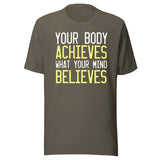 Your Body Achieves What Your Mind Believes Shirt
