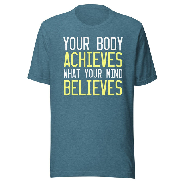 Your Body Achieves What Your Mind Believes Shirt