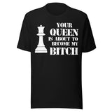 Your Queen My Bitch Chess Shirt