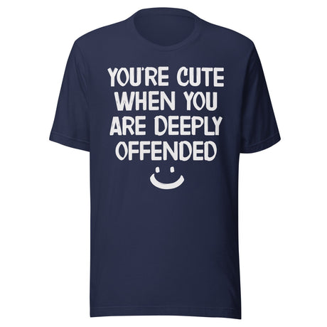 You're Cute When You Are Deeply Offended Shirt