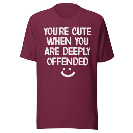 You're Cute When You Are Deeply Offended Shirt