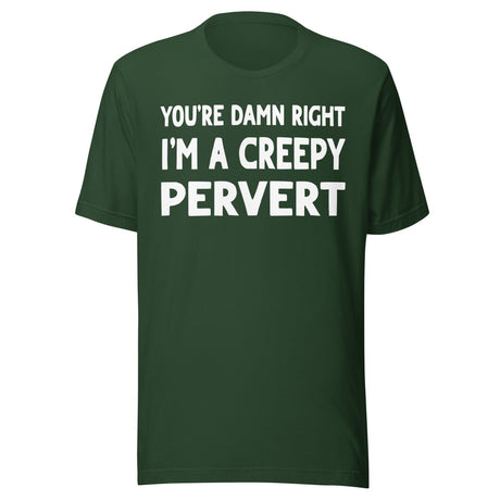 You're Damn Right I'm a Creepy Pervert Shirt