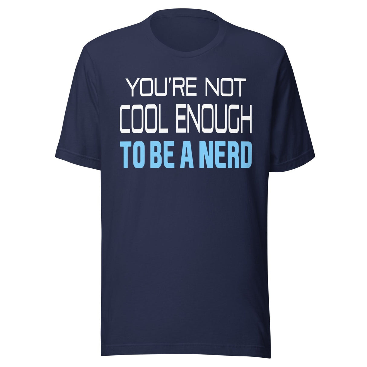 You're Not Cool Enough To Be a Nerd Shirt