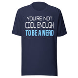 You're Not Cool Enough To Be a Nerd Shirt