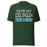 You're Not Cool Enough To Be a Nerd Shirt