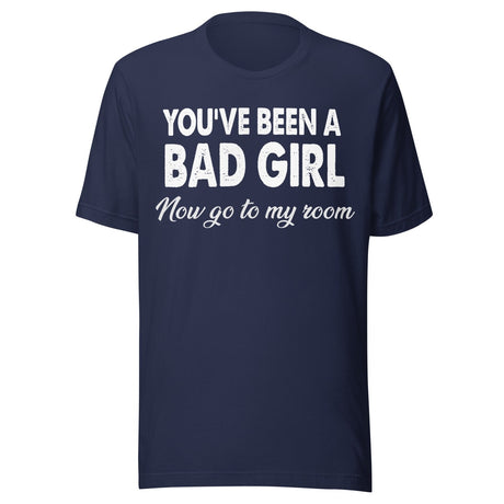 You've Been A Bad Girl Now Go To My Room Shirt