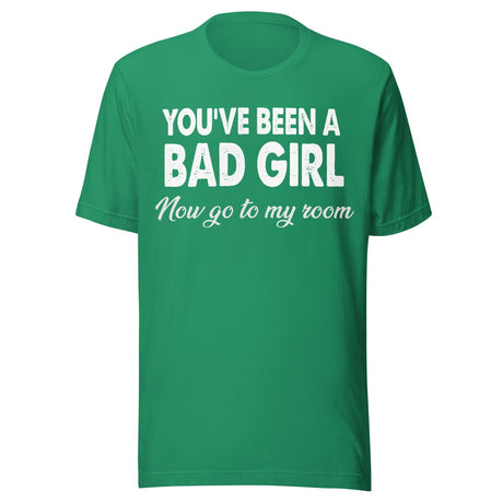 You've Been A Bad Girl Now Go To My Room Shirt